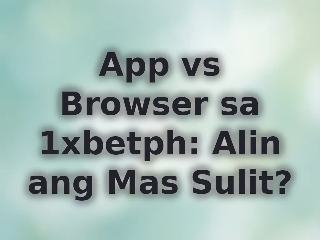 App vs Browser sa 1xbetph